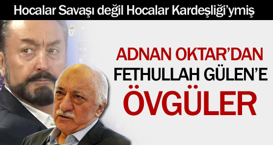 Adnan Oktar'dan Fethullah Gülen'e övgüler