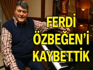 Ferdi Özbeğen hayatını kaybetti