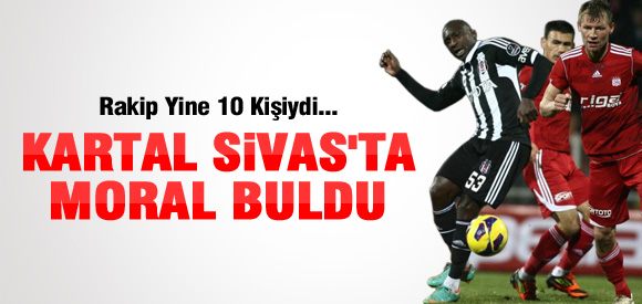 Beşiktaş Sivas'ta Moral Buldu