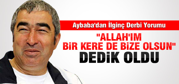 Samet Aybaba'dan ilginç Derbi Yorumu