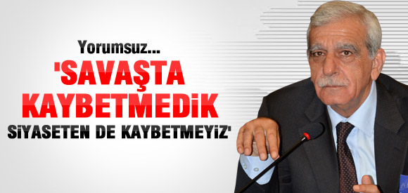 Ahmet Türk : Sokakta Kazandık, Masada da Kazanırız