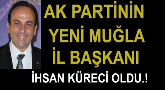 AK PARTİNİN YENİ MUĞLA İL BAŞKANI  İhsan Kürecik OLDU.!!