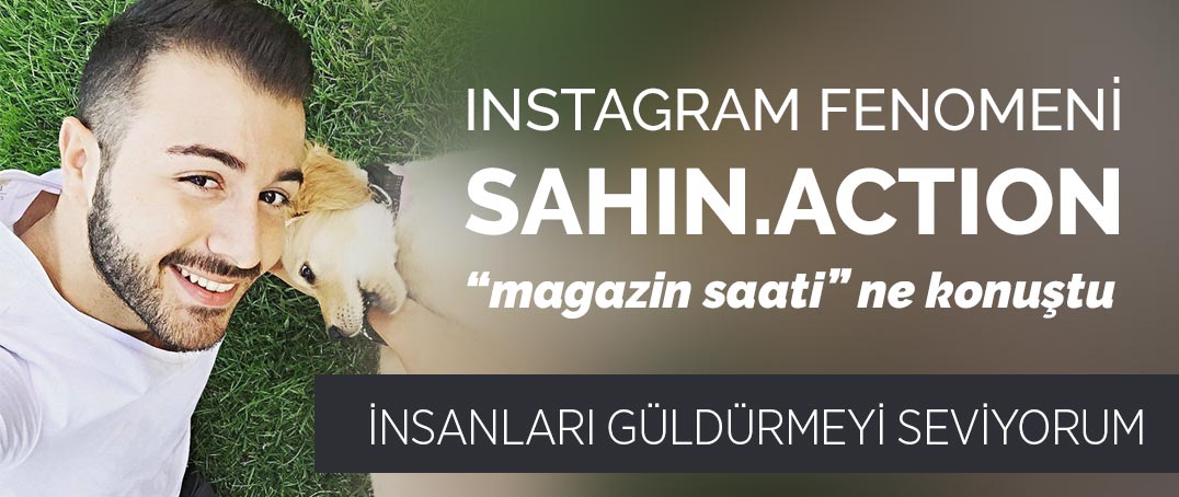 İnstagram fenomeni şahin.action magazinsaati'ne konuştu..