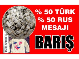 % 50 Türk, % 50 Rus, %100 Barış