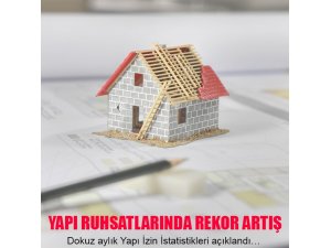 Dokuz aylık Yapı İzin İstatistikleri açıklandı…