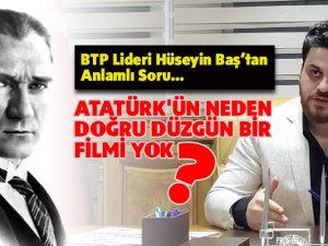 Hüseyin Baş: Atatürk'ün Neden Doğru Düzgün Bir Filmi Yok?