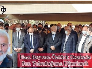 Hacı Bayram Öztürk Dualarla Son Yolculuğuna Uğurlandı