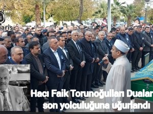 Hacı Faik Torunoğulları  Dualarla son yolculuğuna uğurlandı