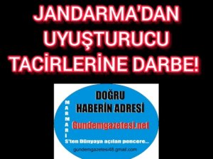 JANDARMA'DAN UYUŞTURUCU TACİRLERİNE DARBE!