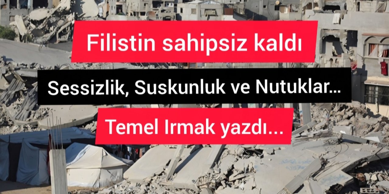 Filistin sahipsiz kaldı Sessizlik, Suskunluk ve Nutuklar…