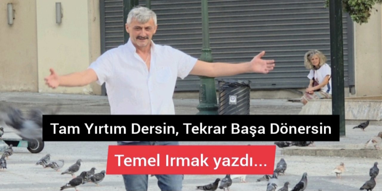 Tam Yırtım Dersin, Tekrar Başa Dönersin