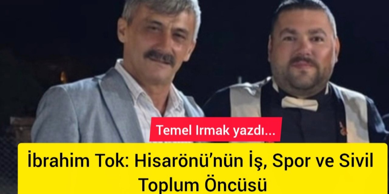 İbrahim Tok: Hisarönü’nün İş, Spor ve Sivil Toplum Öncüsü