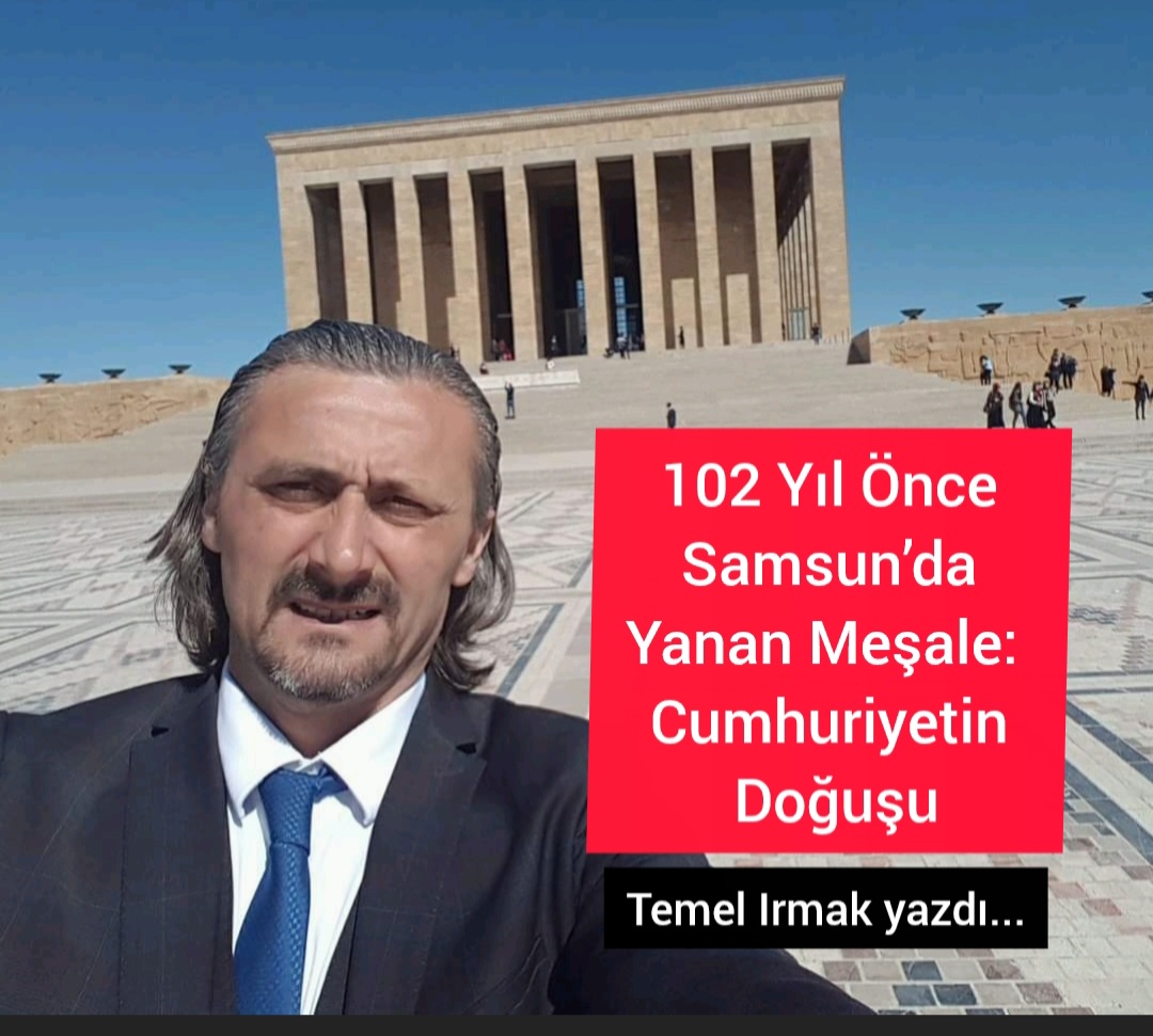 102 Yıl Önce Samsun’da Yanan Meşale: Cumhuriyetin Doğuşu