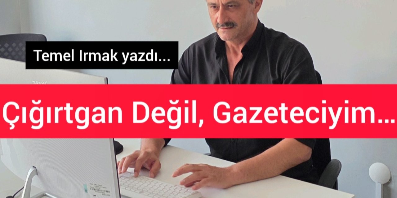 Çığırtgan Değil, Gazeteciyim…
