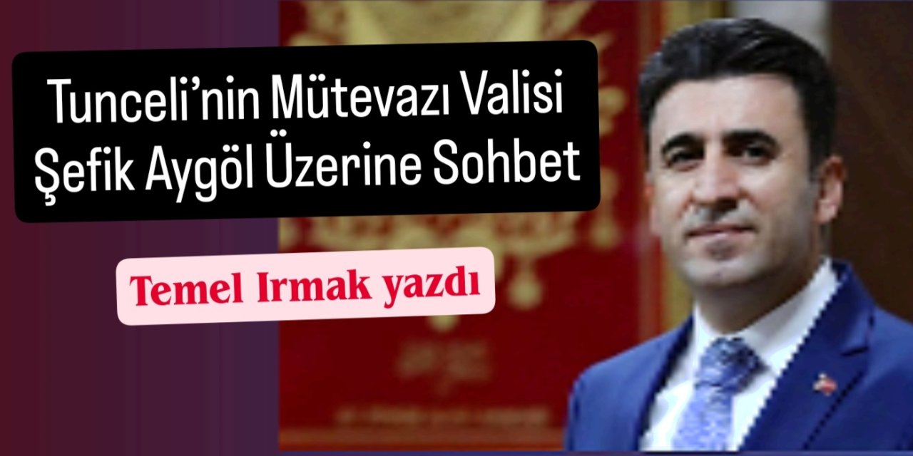 Tunceli’nin Mütevazı Valisi Şefik Aygöl Üzerine Sohbet