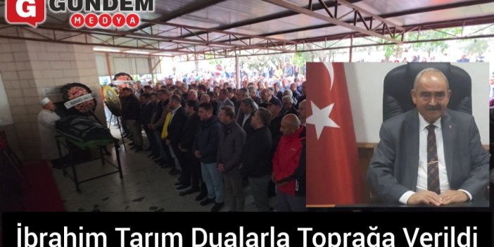 İbrahim Tarım Dualarla Toprağa Verildi