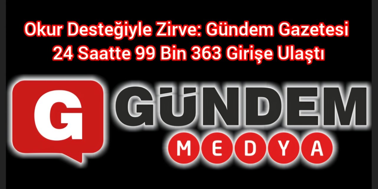 Okur Desteğiyle Zirve: Gündem Gazetesi 24 Saatte 99 Bin 363 Girişe Ulaştı