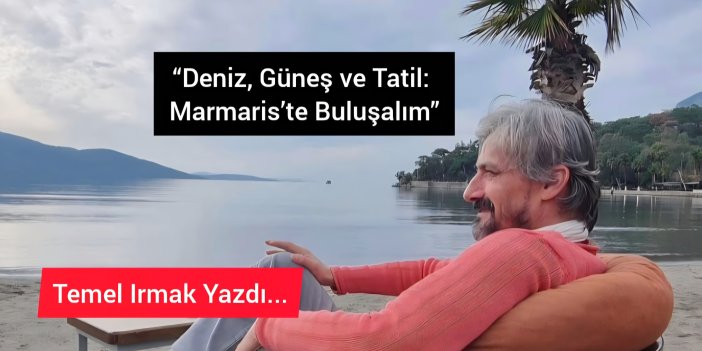 "Marmaris Sizi Bekliyor: Tatilinizi Ertelemeyin!” /“Marmaris Is Waiting for You: Don’t Postpone Your Vacation!”