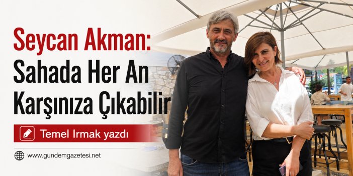 Seycan Akman: Sahada Her An Karşınıza Çıkabilir