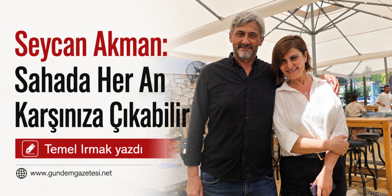 Seycan Akman: Sahada Her An Karşınıza Çıkabilir