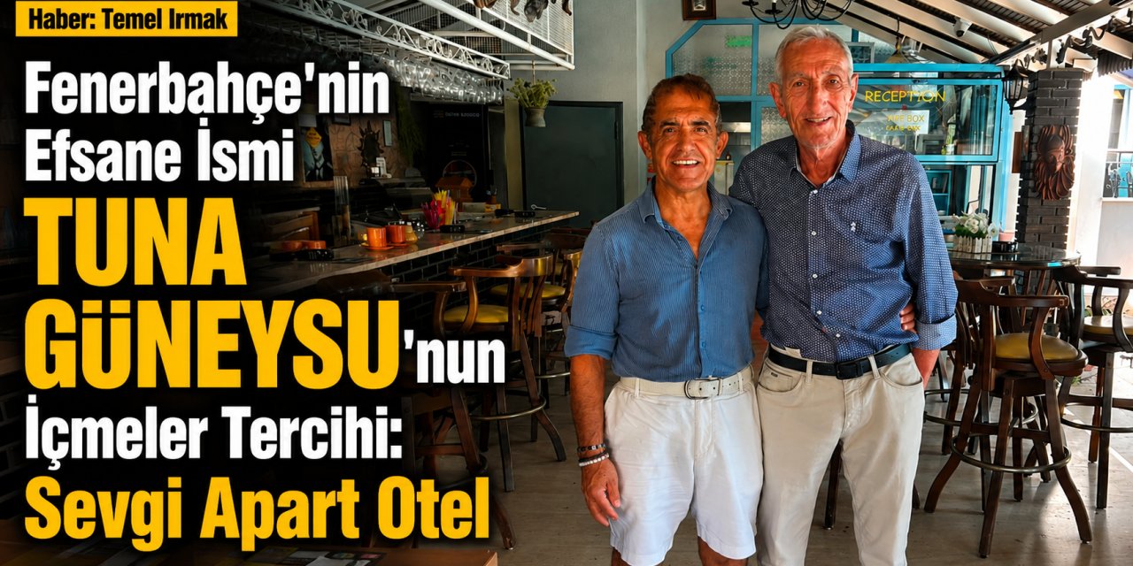 Fenerbahçe'nin Efsane İsmi Tuna Güneysu'nun İçmeler Tercihi: Sevgi Apart Otel