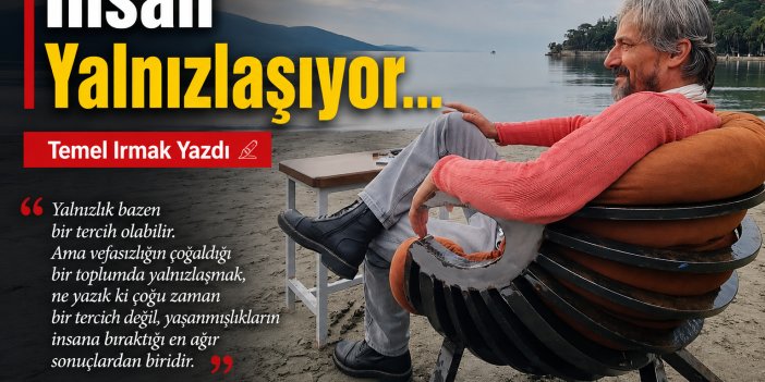 İnsan Yalnızlaşıyor...
