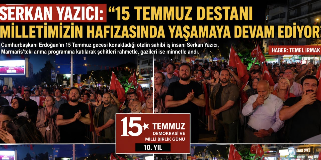Serkan Yazıcı: "15 Temmuz Destanı Milletimizin Hafızasında Yaşamaya Devam Ediyor"