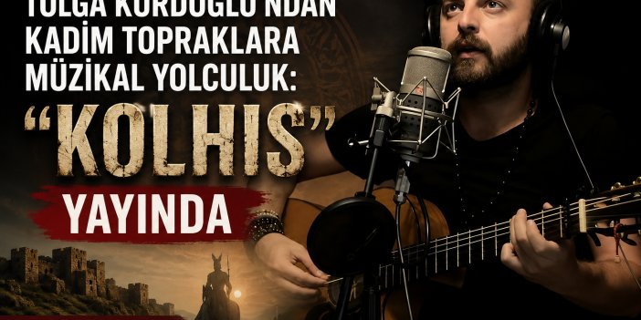 Tolga Kurdoğlu'ndan Kadim Topraklara Müzikal Yolculuk: "KOLHIS" Yayında