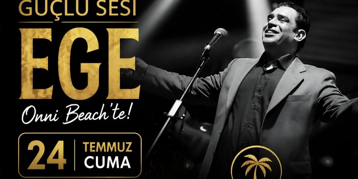 Türk Müziğinin Güçlü Sesi Ege, 24 Temmuz Cuma Akşamı Onni Beach'te