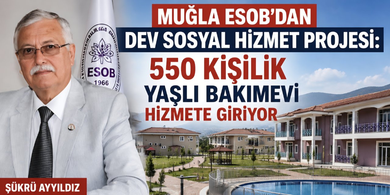 Muğla ESOB'dan Dev Sosyal Hizmet Projesi: 550 Kişilik Yaşlı Bakımevi Hizmete Giriyor