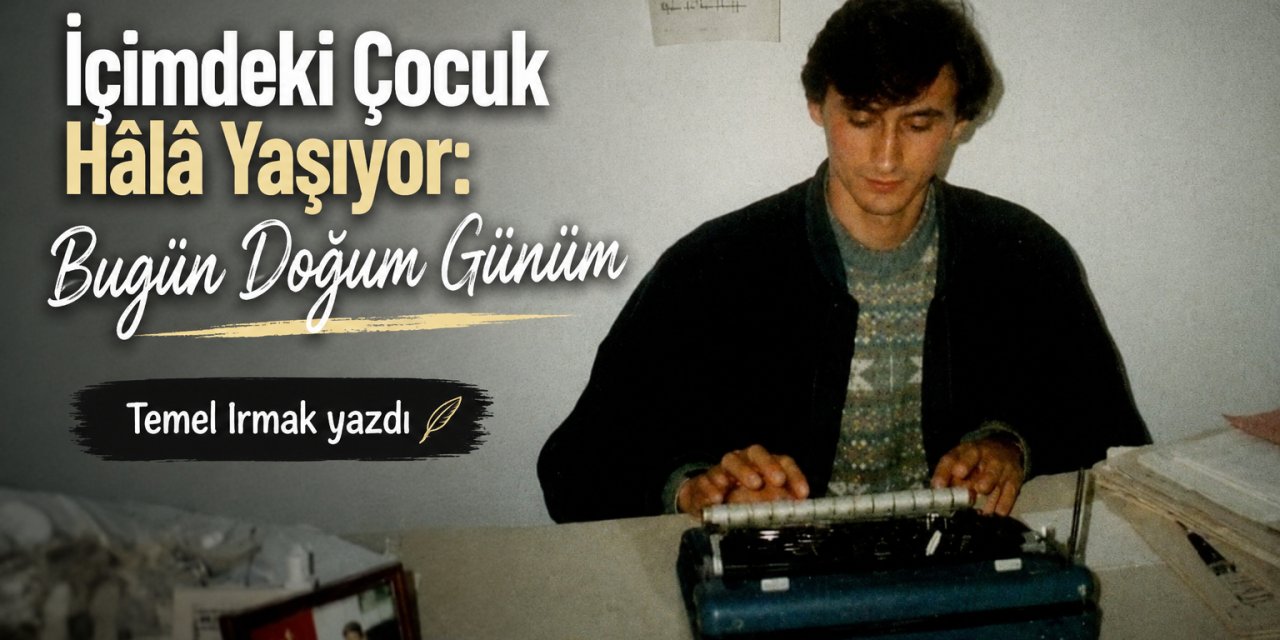 İçimdeki Çocuk Hâlâ Yaşıyor: Bugün Doğum Günüm