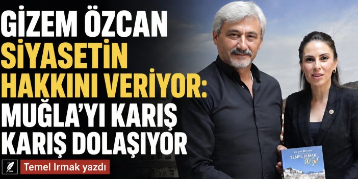 Gizem Özcan Siyasetin Hakkını Veriyor: Muğla’yı Karış Karış Dolaşıyor