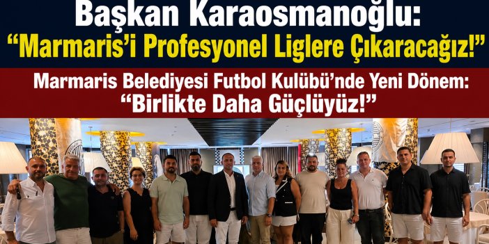 Başkan Karaosmanoğlu: “Marmaris’i Profesyonel Liglere Çıkaracağız!”