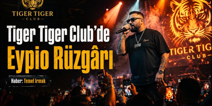 Tiger Tiger Club’de Eypio Rüzgârı