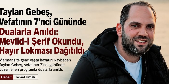 Taylan Gebeş, Vefatının 7’nci Gününde Dualarla Anıldı: Mevlid-i Şerif Okundu, Hayır Lokması Dağıtıldı