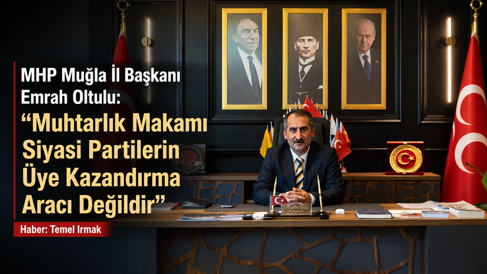 MHP Muğla İl Başkanı Emrah Oltulu: “Muhtarlık Makamı Siyasi Partilerin Üye Kazandırma Aracı Değildir”