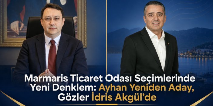 Marmaris Ticaret Odası Seçimlerinde Yeni Denklem: Ayhan Yeniden Aday, Gözler İdris Akgül’de