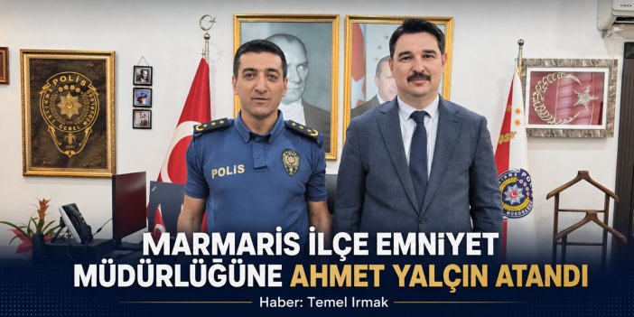 Marmaris İlçe Emniyet Müdürlüğüne Ahmet Yalçın Atandı