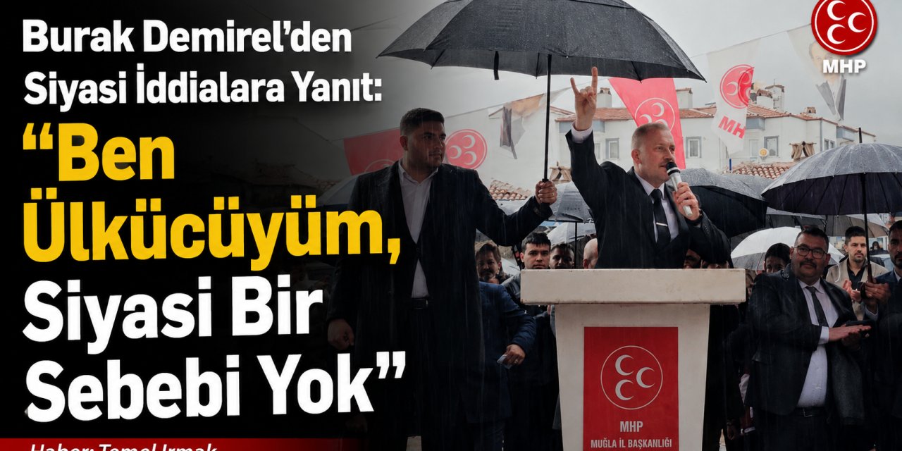 Burak Demirel’den Siyasi İddialara Yanıt: “Ben Ülkücüyüm, Siyasi Bir Sebebi Yok”