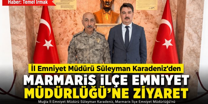 İl Emniyet Müdürü Süleyman Karadeniz’den Marmaris İlçe Emniyet Müdürlüğü’ne Ziyaret