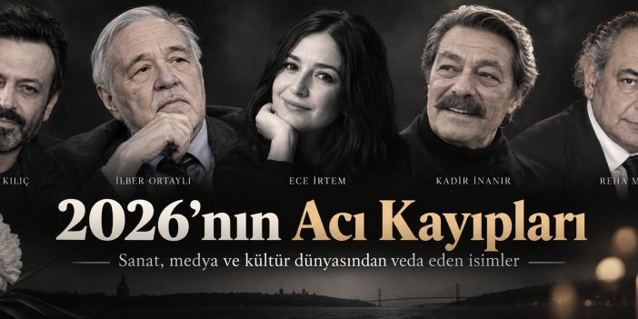 2026’nın Acı Kayıpları: Türkiye Birçok Değerli İsmini Uğurladı