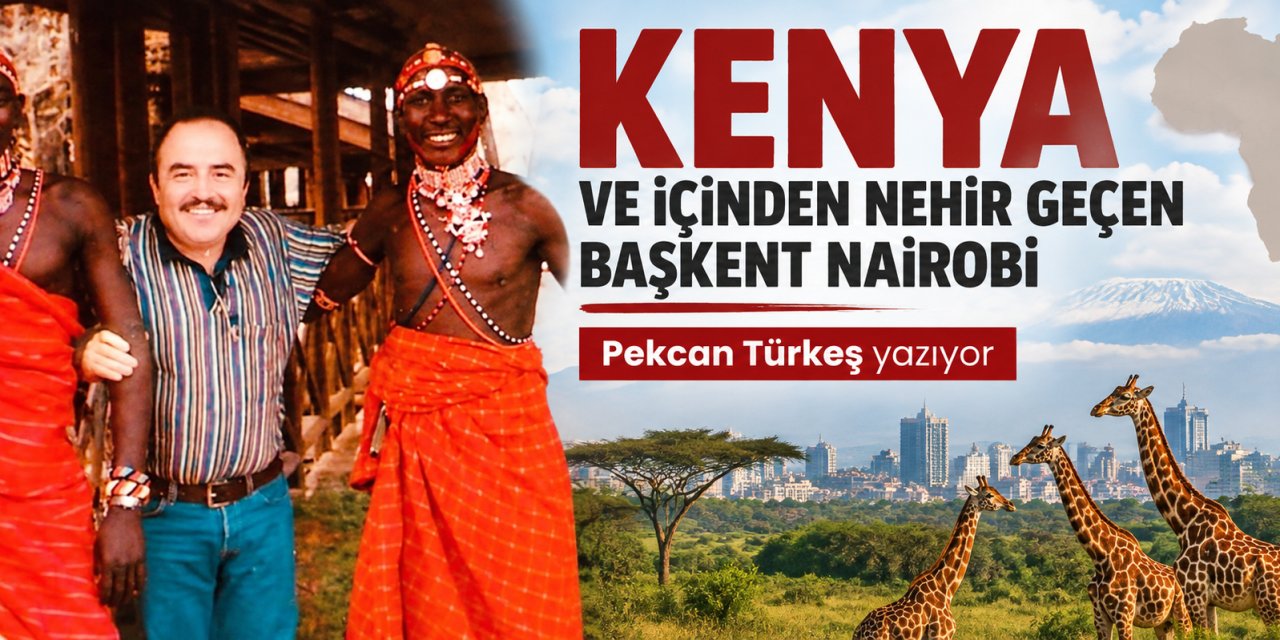 KENYA VE İÇİNDEN NEHİR GEÇEN BAŞKENT NAİROBİ