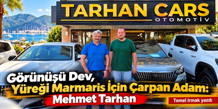 Görünüşü Dev, Yüreği Marmaris İçin Çarpan Adam: Mehmet Tarhan