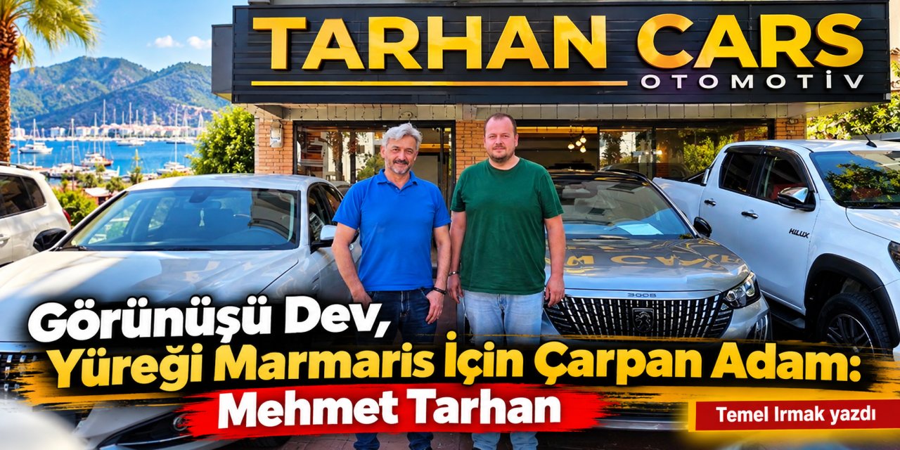 Görünüşü Dev, Yüreği Marmaris İçin Çarpan Adam: Mehmet Tarhan