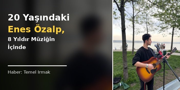 20 Yaşındaki Enes Özalp, 8 Yıldır Müziğin İçinde