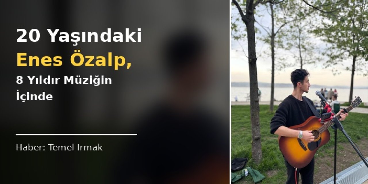 20 Yaşındaki Enes Özalp, 8 Yıldır Müziğin İçinde