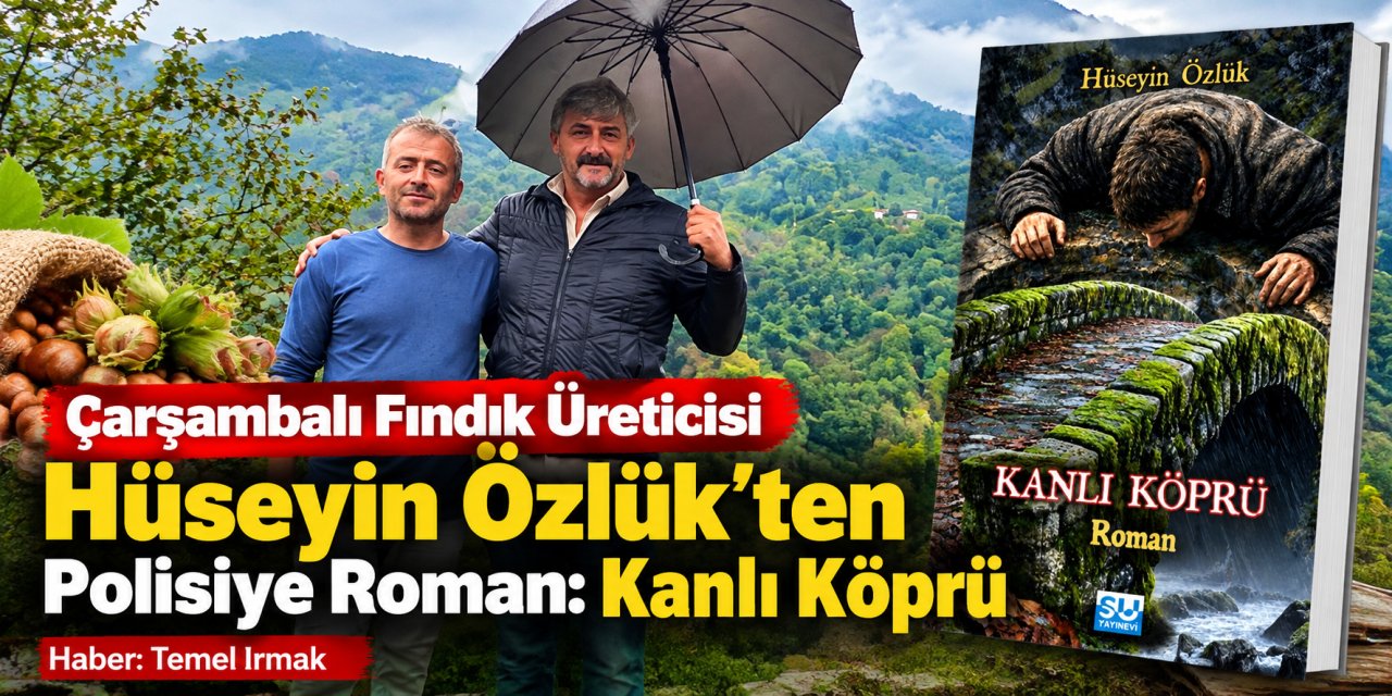 Çarşambalı Fındık Üreticisi Hüseyin Özlük’ten Polisiye Roman: Kanlı Köprü