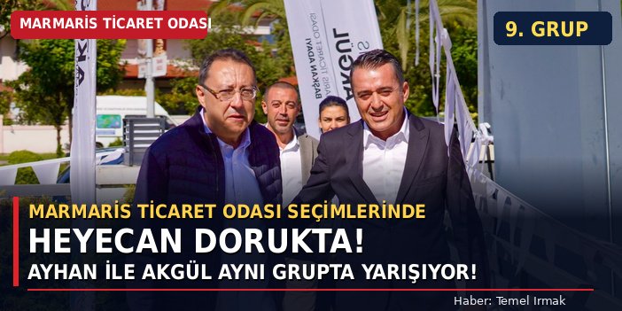 Marmaris Ticaret Odası Seçimlerinde Heyecan Dorukta! Ayhan ile Akgül Aynı Grupta Yarışıyor!