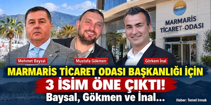 Marmaris Ticaret Odası Başkanlığı İçin 3 İsim Öne Çıktı! Baysal, Gökmen ve İnal...