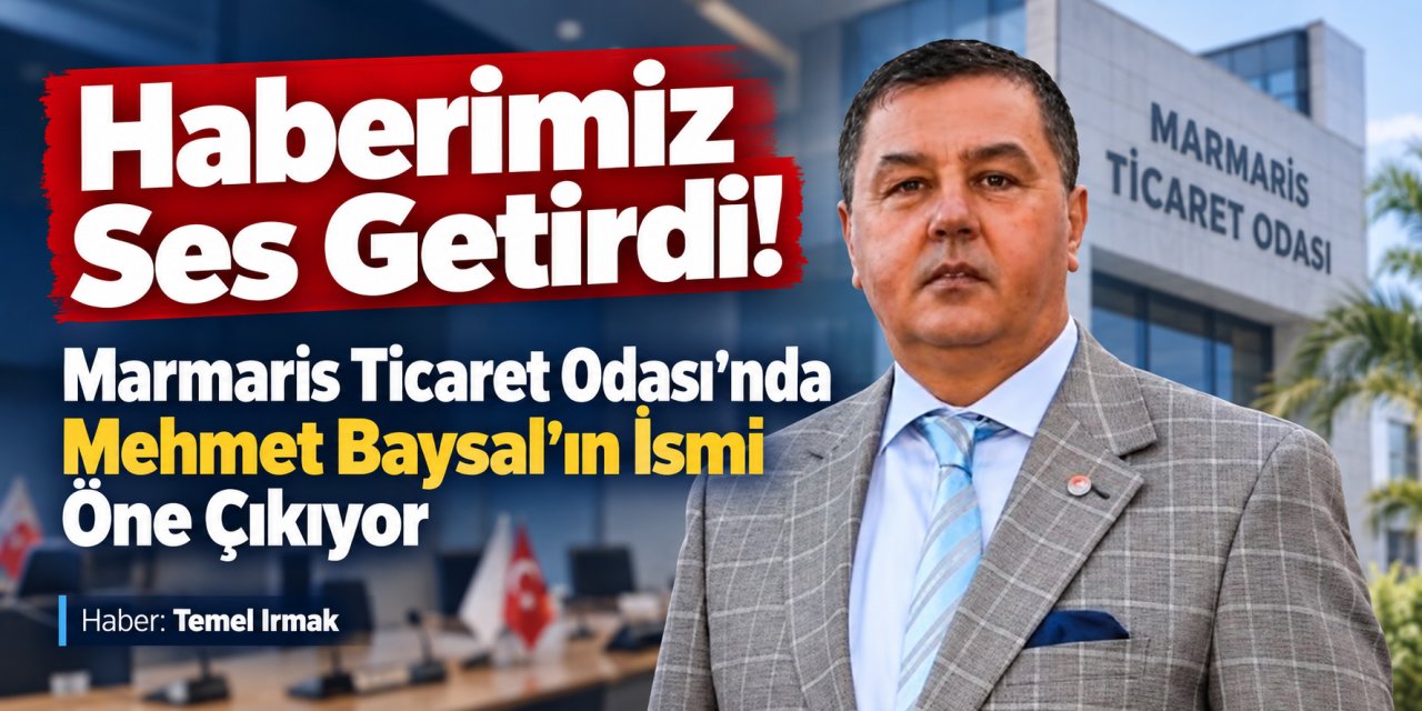 Haberimiz Ses Getirdi! Marmaris Ticaret Odası’nda Mehmet Baysal’ın İsmi Öne Çıkıyor
